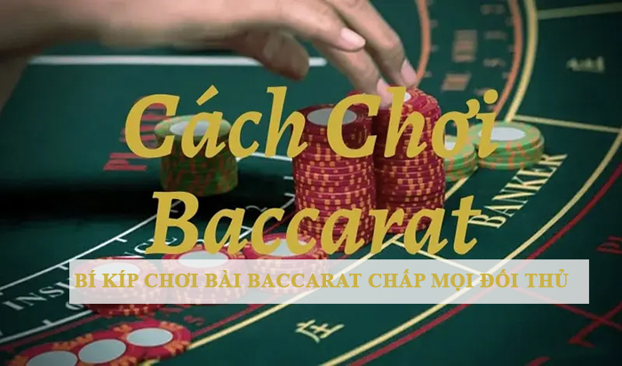 Bí kíp chơi bài Baccarat chấp mọi đối thủ 