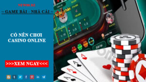 Giải Đáp Thắc Mắc Của Người Chơi- Có Nên Chơi Casino Online?